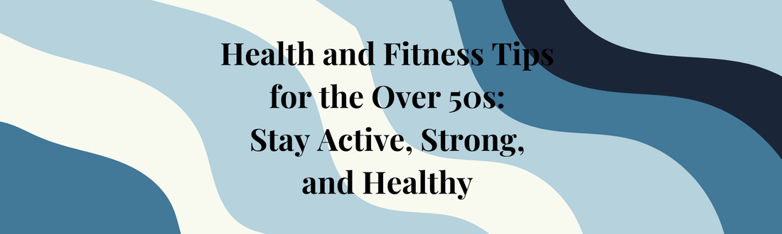 Health and Fitness Tips for the Over 50s